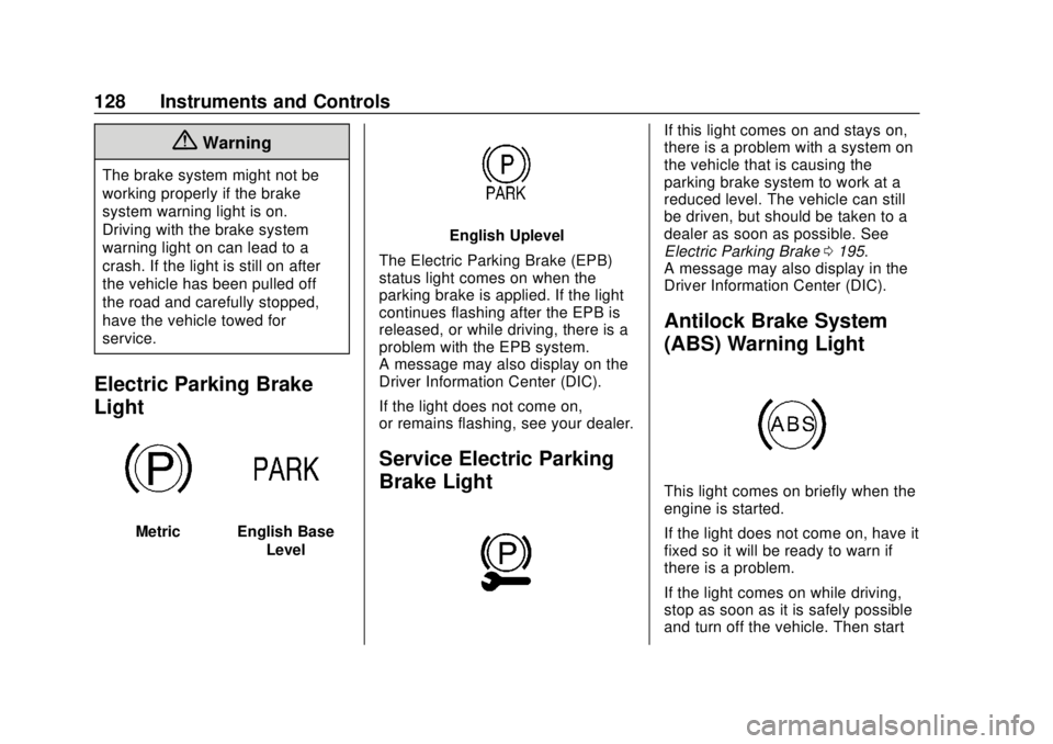 BUICK ENVISION 2018  Owners Manual Buick Envision Owner Manual (GMNA-Localizing-U.S./Canada/Mexico-
11434432) - 2018 - CRC - 10/25/17
128 Instruments and Controls
{Warning
The brake system might not be
working properly if the brake
sys