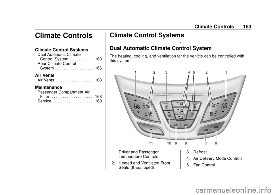 BUICK ENVISION 2018 User Guide Buick Envision Owner Manual (GMNA-Localizing-U.S./Canada/Mexico-
11434432) - 2018 - CRC - 10/25/17
Climate Controls 163
Climate Controls
Climate Control Systems
Dual Automatic ClimateControl System . 