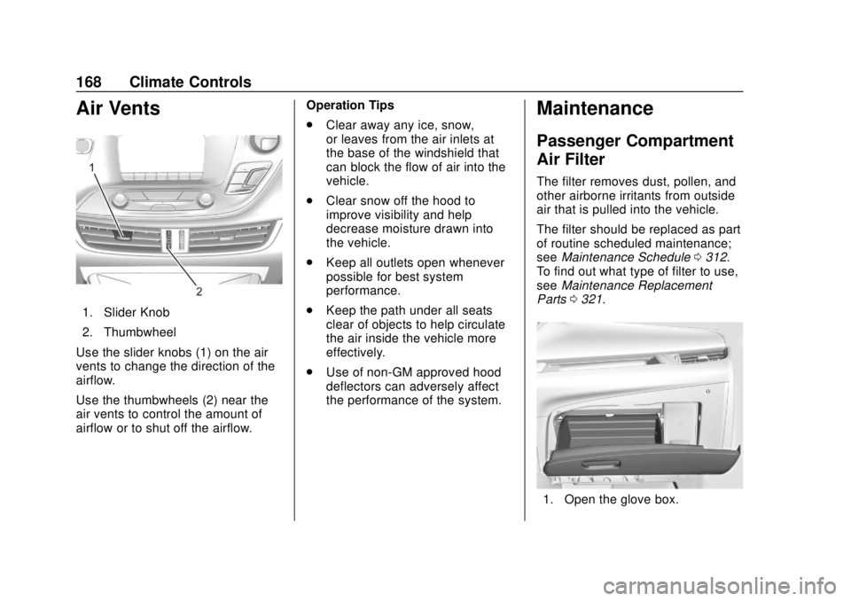 BUICK ENVISION 2018 User Guide Buick Envision Owner Manual (GMNA-Localizing-U.S./Canada/Mexico-
11434432) - 2018 - CRC - 10/25/17
168 Climate Controls
Air Vents
1. Slider Knob
2. Thumbwheel
Use the slider knobs (1) on the air
vents