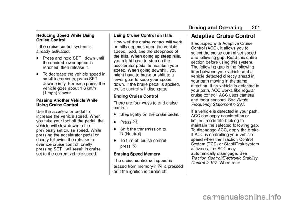 BUICK ENVISION 2018 Owners Manual Buick Envision Owner Manual (GMNA-Localizing-U.S./Canada/Mexico-
11434432) - 2018 - CRC - 10/25/17
Driving and Operating 201
Reducing Speed While Using
Cruise Control
If the cruise control system is
a BUICK ENVISION 2018 Owners Manual Buick Envision Owner Manual (GMNA-Localizing-U.S./Canada/Mexico-
11434432) - 2018 - CRC - 10/25/17
Driving and Operating 201
Reducing Speed While Using
Cruise Control
If the cruise control system is
a