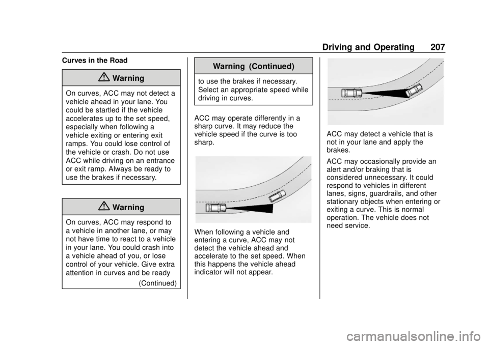 BUICK ENVISION 2018 Owners Manual Buick Envision Owner Manual (GMNA-Localizing-U.S./Canada/Mexico-
11434432) - 2018 - CRC - 10/25/17
Driving and Operating 207
Curves in the Road
{Warning
On curves, ACC may not detect a
vehicle ahead i BUICK ENVISION 2018 Owners Manual Buick Envision Owner Manual (GMNA-Localizing-U.S./Canada/Mexico-
11434432) - 2018 - CRC - 10/25/17
Driving and Operating 207
Curves in the Road
{Warning
On curves, ACC may not detect a
vehicle ahead i