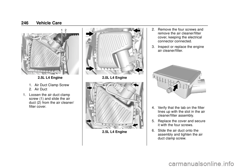 BUICK ENVISION 2018  Owners Manual Buick Envision Owner Manual (GMNA-Localizing-U.S./Canada/Mexico-
11434432) - 2018 - CRC - 10/25/17
246 Vehicle Care
2.5L L4 Engine
1. Air Duct Clamp Screw
2. Air Duct
1. Loosen the air duct clampscrew