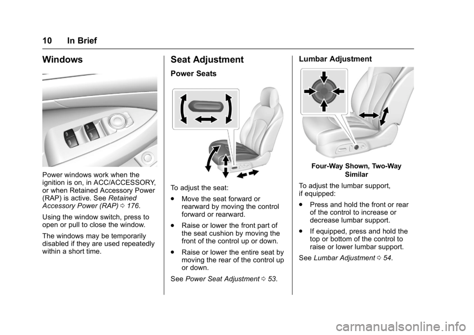 BUICK LACROSSE 2018 User Guide Buick LaCrosse Owner Manual (GMNA-Localizing-U.S./Canada-10999169) -
2018 - crc - 3/28/17
10 In Brief
Windows
Power windows work when the
ignition is on, in ACC/ACCESSORY,
or when Retained Accessory P