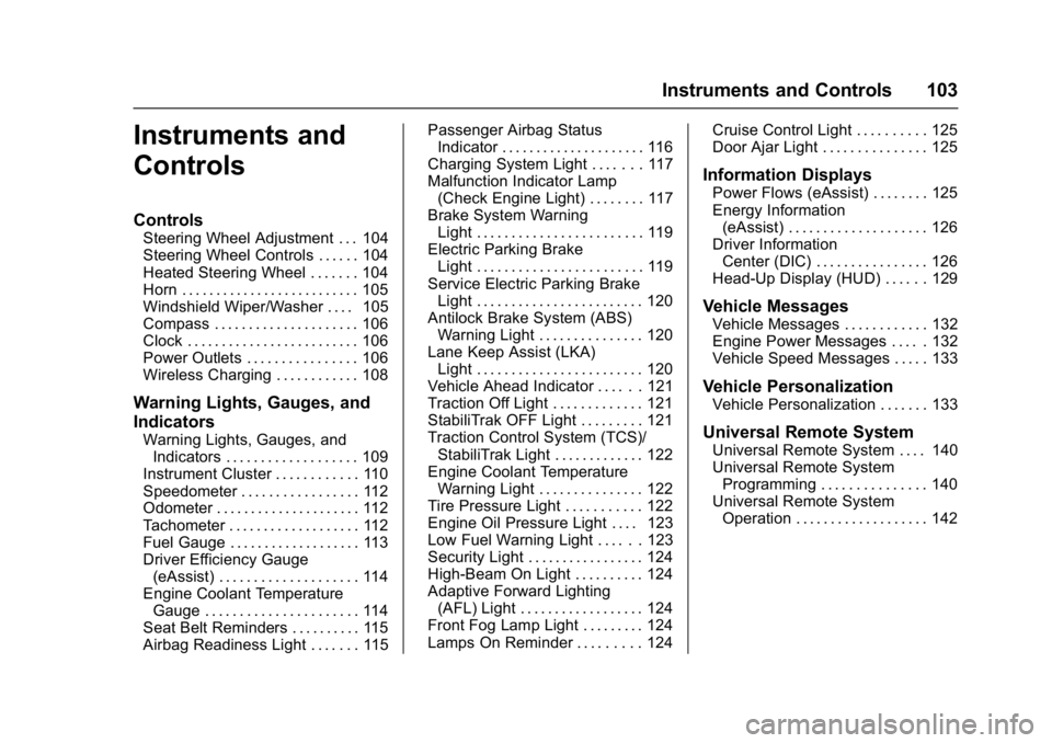 BUICK LACROSSE 2018  Owners Manual Buick LaCrosse Owner Manual (GMNA-Localizing-U.S./Canada-10999169) -
2018 - crc - 3/28/17
Instruments and Controls 103
Instruments and
Controls
Controls
Steering Wheel Adjustment . . . 104
Steering Wh