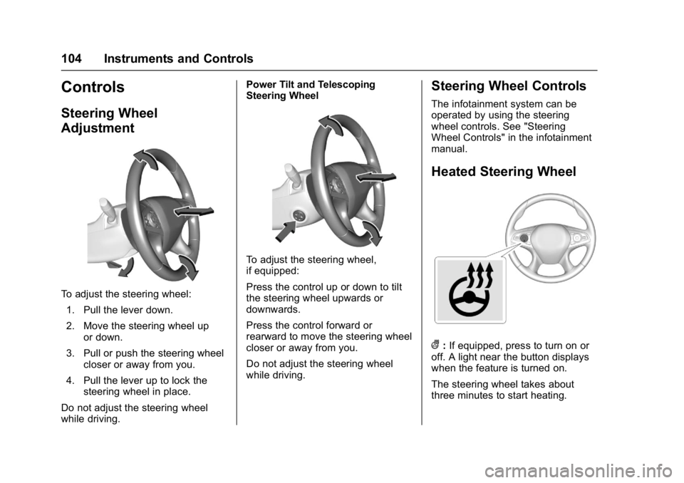 BUICK LACROSSE 2018  Owners Manual Buick LaCrosse Owner Manual (GMNA-Localizing-U.S./Canada-10999169) -
2018 - crc - 3/28/17
104 Instruments and Controls
Controls
Steering Wheel
Adjustment
To adjust the steering wheel:1. Pull the lever