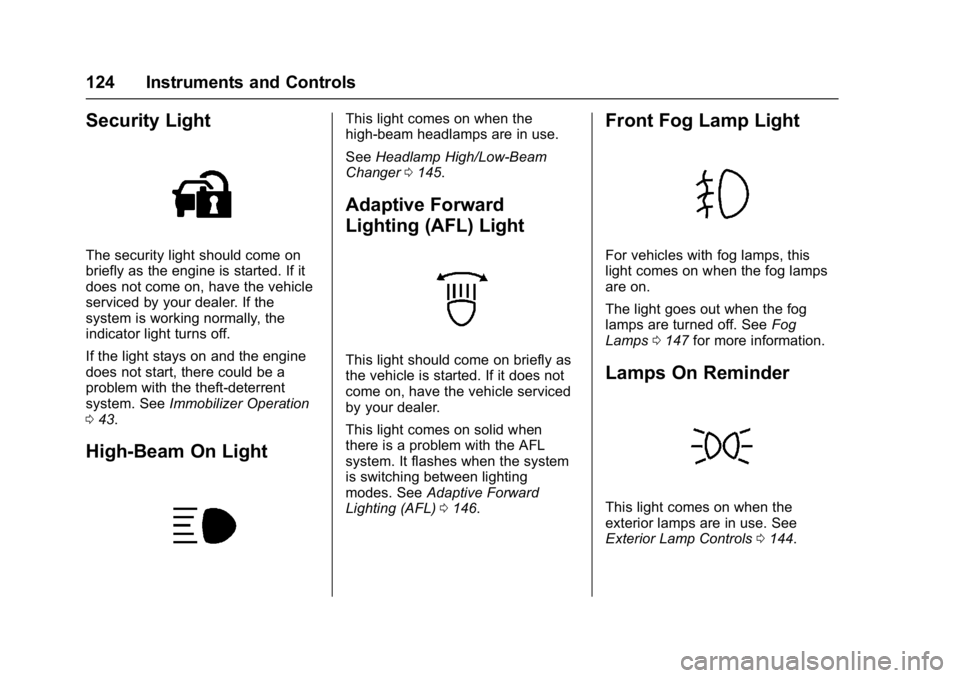 BUICK LACROSSE 2018 Owners Manual Buick LaCrosse Owner Manual (GMNA-Localizing-U.S./Canada-10999169) -
2018 - crc - 3/28/17
124 Instruments and Controls
Security Light
The security light should come on
briefly as the engine is started BUICK LACROSSE 2018 Owners Manual Buick LaCrosse Owner Manual (GMNA-Localizing-U.S./Canada-10999169) -
2018 - crc - 3/28/17
124 Instruments and Controls
Security Light
The security light should come on
briefly as the engine is started