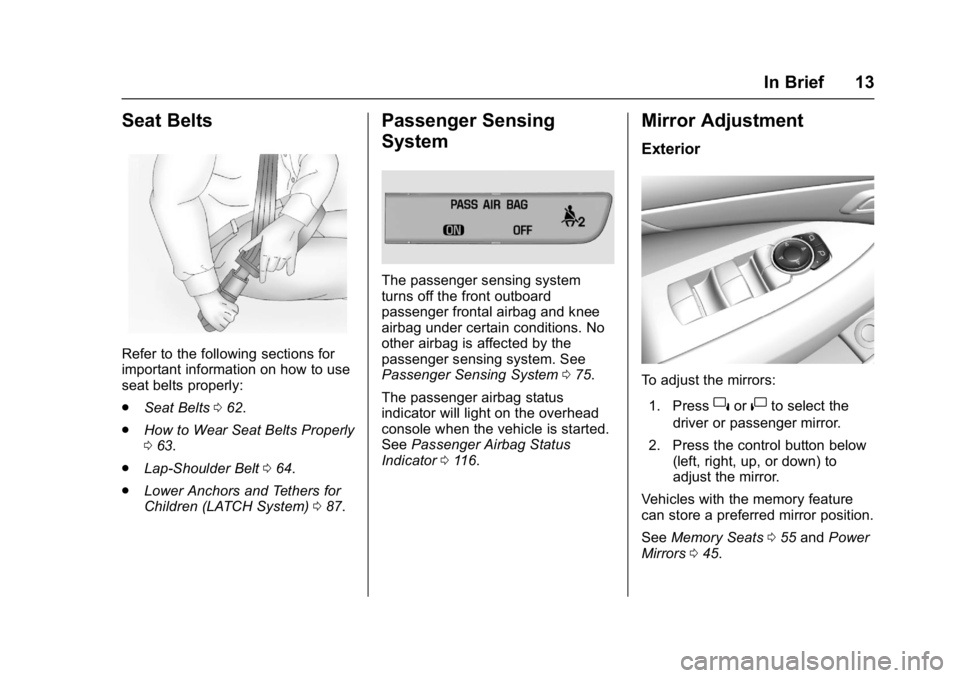 BUICK LACROSSE 2018  Owners Manual Buick LaCrosse Owner Manual (GMNA-Localizing-U.S./Canada-10999169) -
2018 - crc - 3/28/17
In Brief 13
Seat Belts
Refer to the following sections for
important information on how to use
seat belts prop