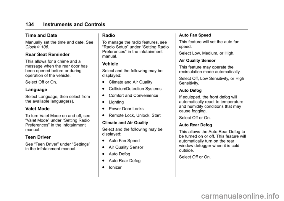 BUICK LACROSSE 2018  Owners Manual Buick LaCrosse Owner Manual (GMNA-Localizing-U.S./Canada-10999169) -
2018 - crc - 3/28/17
134 Instruments and Controls
Time and Date
Manually set the time and date. See
Clock0106.
Rear Seat Reminder
T