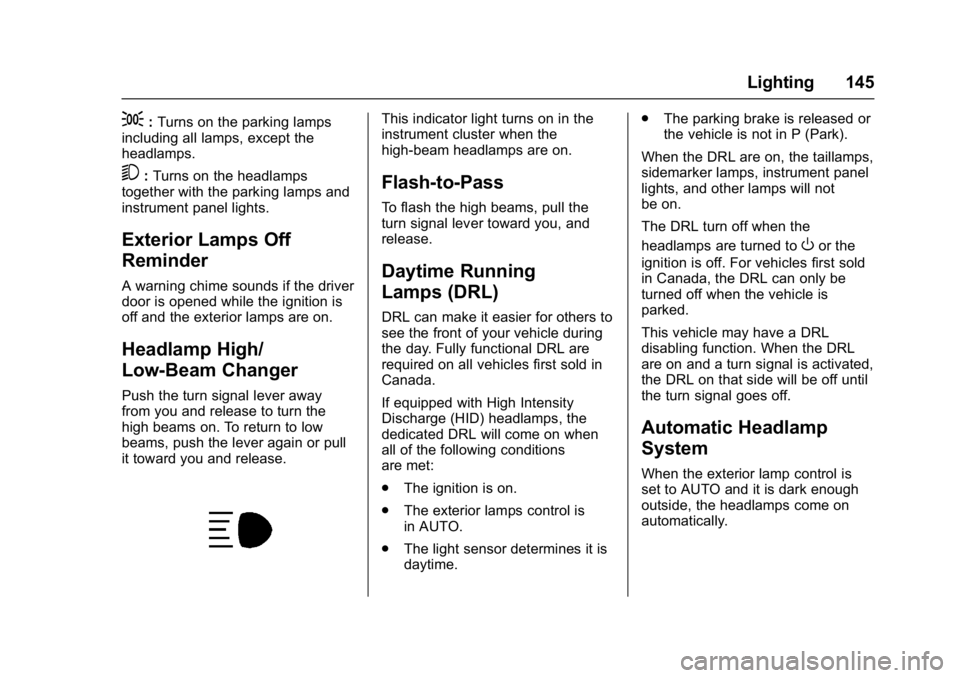 BUICK LACROSSE 2018 Owners Manual Buick LaCrosse Owner Manual (GMNA-Localizing-U.S./Canada-10999169) -
2018 - crc - 3/28/17
Lighting 145
;:Turns on the parking lamps
including all lamps, except the
headlamps.
5: Turns on the headlamps BUICK LACROSSE 2018 Owners Manual Buick LaCrosse Owner Manual (GMNA-Localizing-U.S./Canada-10999169) -
2018 - crc - 3/28/17
Lighting 145
;:Turns on the parking lamps
including all lamps, except the
headlamps.
5: Turns on the headlamps