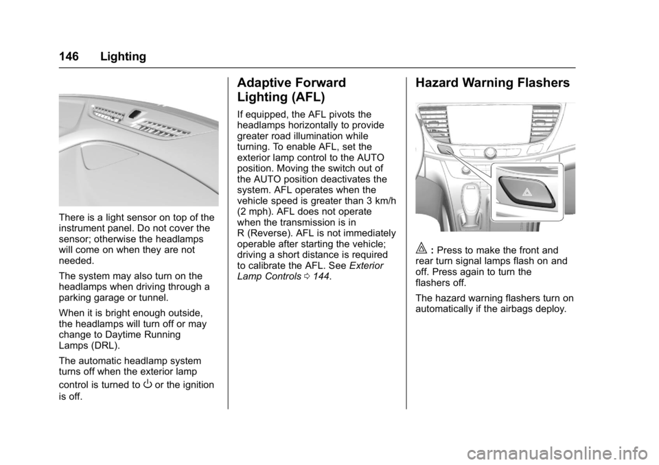 BUICK LACROSSE 2018 Owners Manual Buick LaCrosse Owner Manual (GMNA-Localizing-U.S./Canada-10999169) -
2018 - crc - 3/28/17
146 Lighting
There is a light sensor on top of the
instrument panel. Do not cover the
sensor; otherwise the he BUICK LACROSSE 2018 Owners Manual Buick LaCrosse Owner Manual (GMNA-Localizing-U.S./Canada-10999169) -
2018 - crc - 3/28/17
146 Lighting
There is a light sensor on top of the
instrument panel. Do not cover the
sensor; otherwise the he