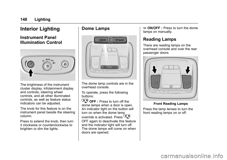 BUICK LACROSSE 2018  Owners Manual Buick LaCrosse Owner Manual (GMNA-Localizing-U.S./Canada-10999169) -
2018 - crc - 3/28/17
148 Lighting
Interior Lighting
Instrument Panel
Illumination Control
The brightness of the instrument
cluster 