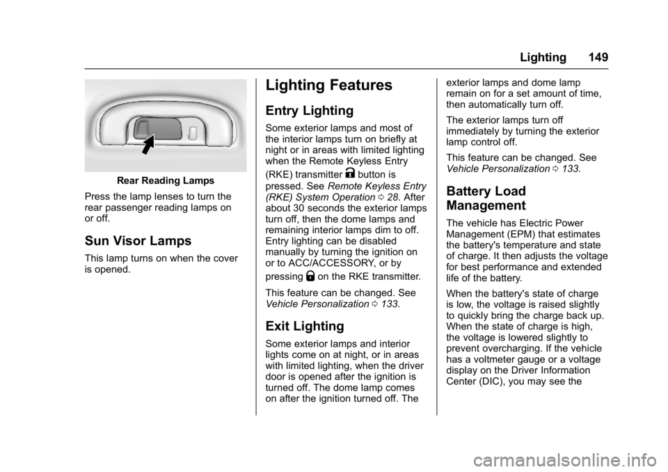 BUICK LACROSSE 2018 Owners Manual Buick LaCrosse Owner Manual (GMNA-Localizing-U.S./Canada-10999169) -
2018 - crc - 3/28/17
Lighting 149
Rear Reading Lamps
Press the lamp lenses to turn the
rear passenger reading lamps on
or off.
Sun BUICK LACROSSE 2018 Owners Manual Buick LaCrosse Owner Manual (GMNA-Localizing-U.S./Canada-10999169) -
2018 - crc - 3/28/17
Lighting 149
Rear Reading Lamps
Press the lamp lenses to turn the
rear passenger reading lamps on
or off.
Sun
