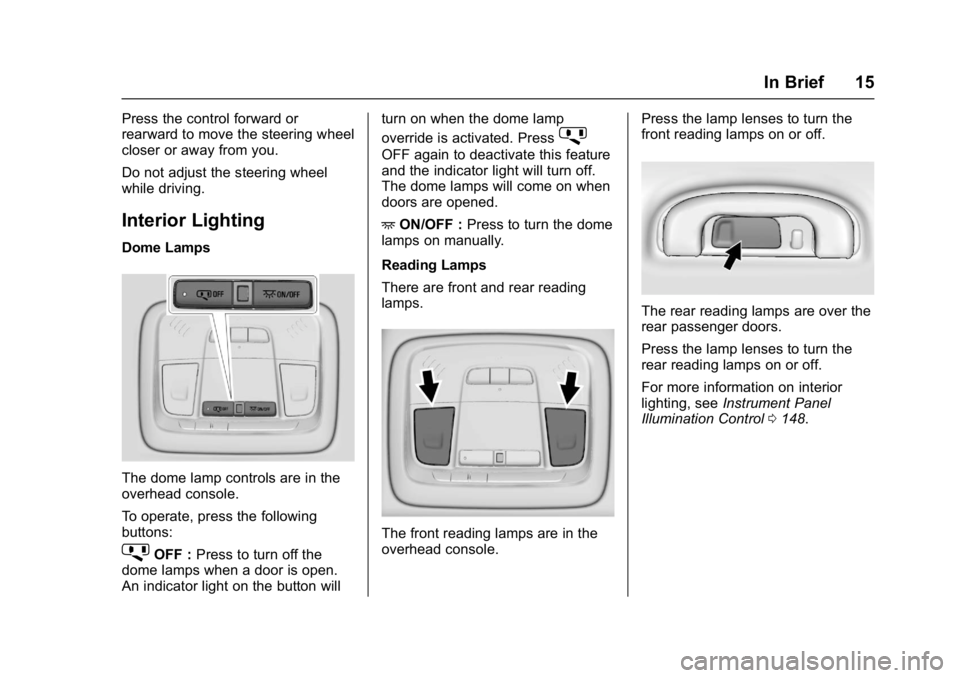 BUICK LACROSSE 2018  Owners Manual Buick LaCrosse Owner Manual (GMNA-Localizing-U.S./Canada-10999169) -
2018 - crc - 3/28/17
In Brief 15
Press the control forward or
rearward to move the steering wheel
closer or away from you.
Do not a