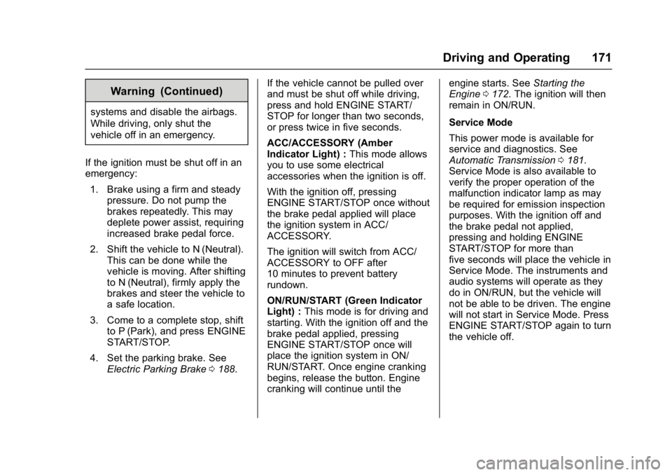 BUICK LACROSSE 2018 Owners Manual Buick LaCrosse Owner Manual (GMNA-Localizing-U.S./Canada-10999169) -
2018 - crc - 3/28/17
Driving and Operating 171
Warning (Continued)
systems and disable the airbags.
While driving, only shut the
ve BUICK LACROSSE 2018 Owners Manual Buick LaCrosse Owner Manual (GMNA-Localizing-U.S./Canada-10999169) -
2018 - crc - 3/28/17
Driving and Operating 171
Warning (Continued)
systems and disable the airbags.
While driving, only shut the
ve
