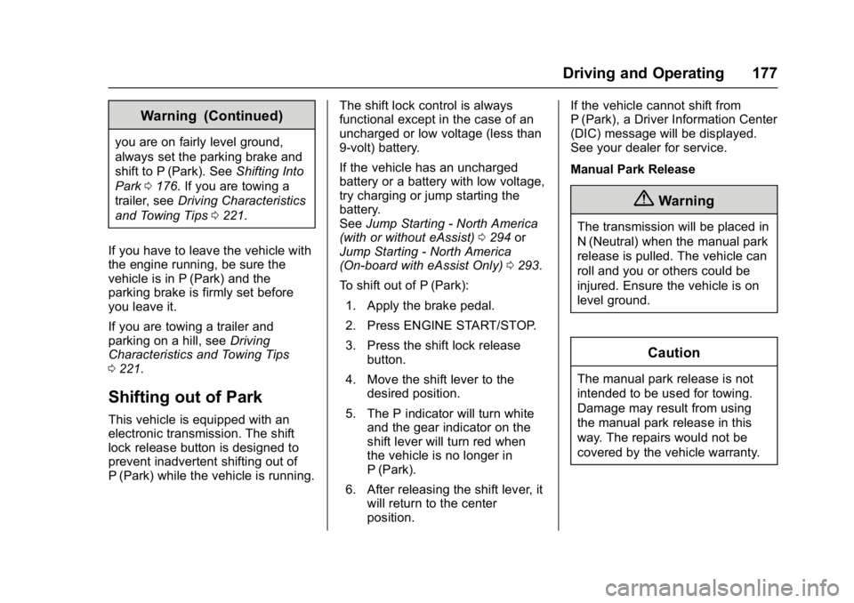 BUICK LACROSSE 2018 Owners Manual Buick LaCrosse Owner Manual (GMNA-Localizing-U.S./Canada-10999169) -
2018 - crc - 3/28/17
Driving and Operating 177
Warning (Continued)
you are on fairly level ground,
always set the parking brake and BUICK LACROSSE 2018 Owners Manual Buick LaCrosse Owner Manual (GMNA-Localizing-U.S./Canada-10999169) -
2018 - crc - 3/28/17
Driving and Operating 177
Warning (Continued)
you are on fairly level ground,
always set the parking brake and