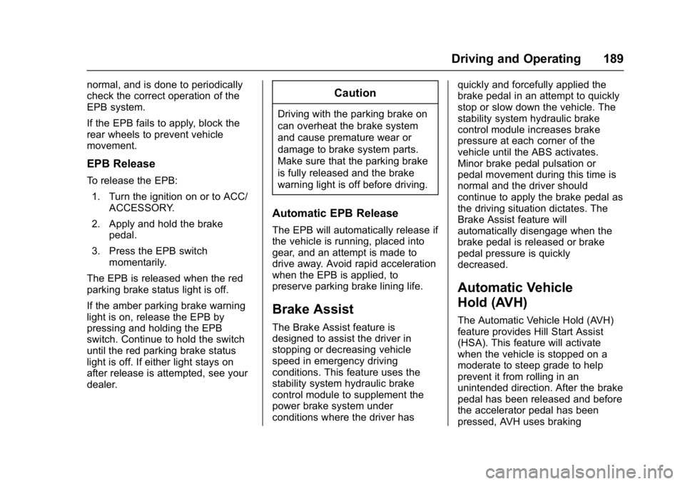 BUICK LACROSSE 2018  Owners Manual Buick LaCrosse Owner Manual (GMNA-Localizing-U.S./Canada-10999169) -
2018 - crc - 3/28/17
Driving and Operating 189
normal, and is done to periodically
check the correct operation of the
EPB system.
I