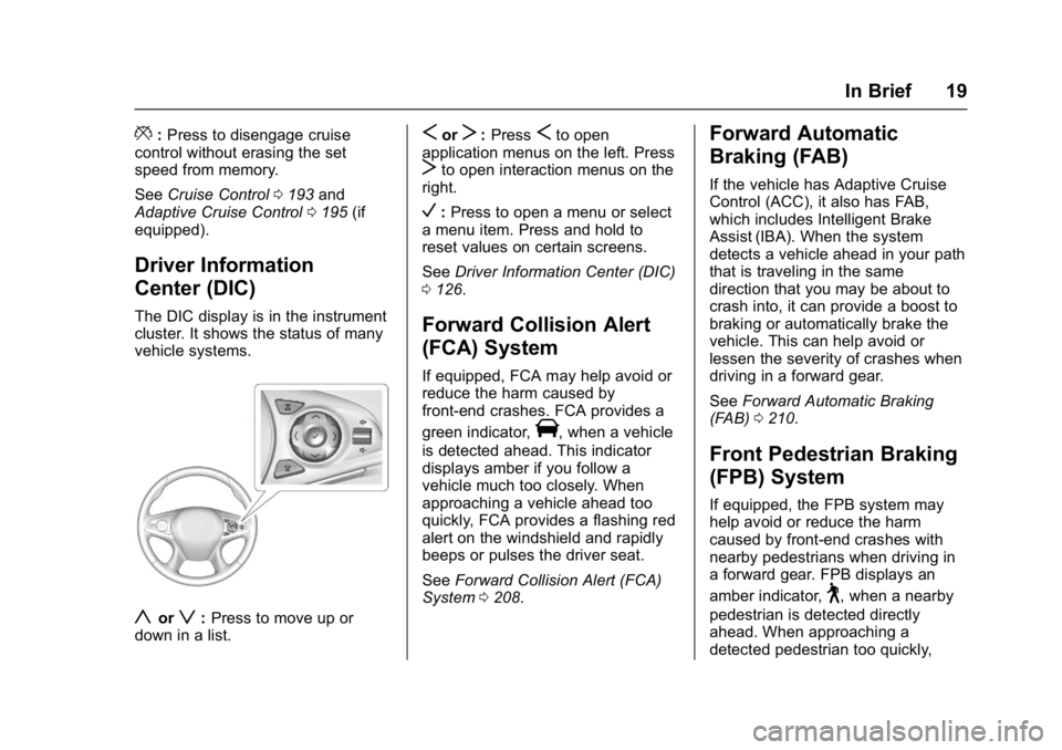 BUICK LACROSSE 2018  Owners Manual Buick LaCrosse Owner Manual (GMNA-Localizing-U.S./Canada-10999169) -
2018 - crc - 3/28/17
In Brief 19
*:Press to disengage cruise
control without erasing the set
speed from memory.
See Cruise Control 