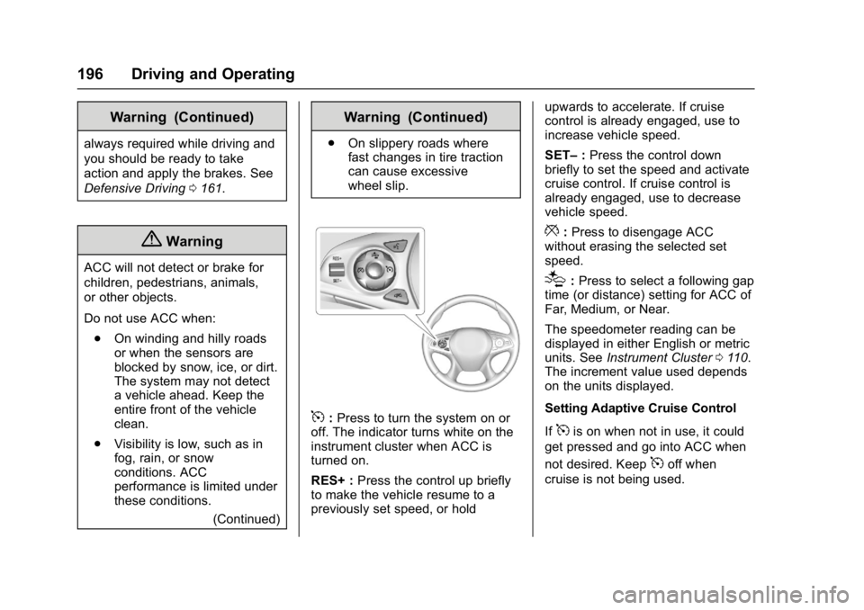 BUICK LACROSSE 2018  Owners Manual Buick LaCrosse Owner Manual (GMNA-Localizing-U.S./Canada-10999169) -
2018 - crc - 3/28/17
196 Driving and Operating
Warning (Continued)
always required while driving and
you should be ready to take
ac