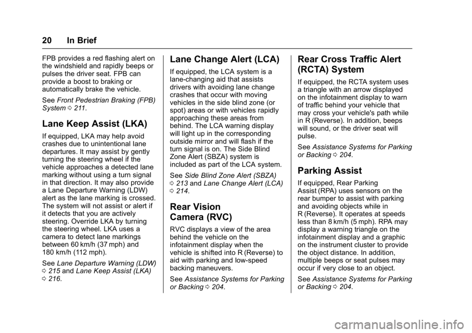 BUICK LACROSSE 2018 Owners Guide Buick LaCrosse Owner Manual (GMNA-Localizing-U.S./Canada-10999169) -
2018 - crc - 3/28/17
20 In Brief
FPB provides a red flashing alert on
the windshield and rapidly beeps or
pulses the driver seat. F BUICK LACROSSE 2018 Owners Guide Buick LaCrosse Owner Manual (GMNA-Localizing-U.S./Canada-10999169) -
2018 - crc - 3/28/17
20 In Brief
FPB provides a red flashing alert on
the windshield and rapidly beeps or
pulses the driver seat. F