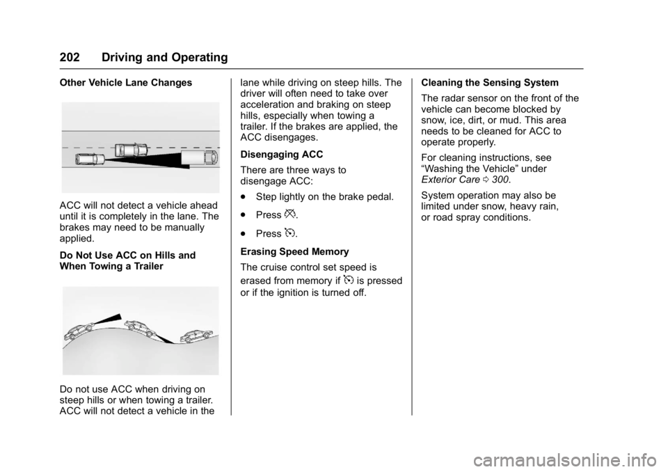 BUICK LACROSSE 2018  Owners Manual Buick LaCrosse Owner Manual (GMNA-Localizing-U.S./Canada-10999169) -
2018 - crc - 3/28/17
202 Driving and Operating
Other Vehicle Lane Changes
ACC will not detect a vehicle ahead
until it is completel