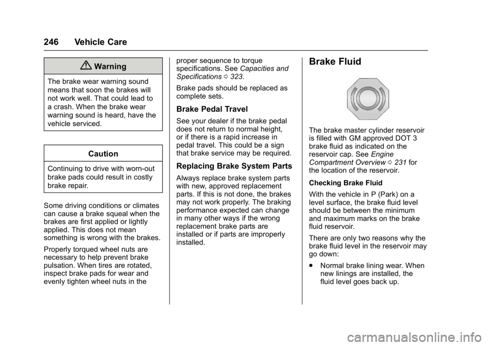 BUICK LACROSSE 2018  Owners Manual Buick LaCrosse Owner Manual (GMNA-Localizing-U.S./Canada-10999169) -
2018 - crc - 3/28/17
246 Vehicle Care
{Warning
The brake wear warning sound
means that soon the brakes will
not work well. That cou