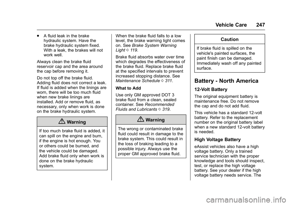 BUICK LACROSSE 2018  Owners Manual Buick LaCrosse Owner Manual (GMNA-Localizing-U.S./Canada-10999169) -
2018 - crc - 3/28/17
Vehicle Care 247
.A fluid leak in the brake
hydraulic system. Have the
brake hydraulic system fixed.
With a le