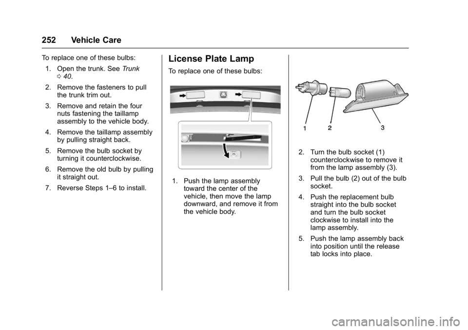BUICK LACROSSE 2018  Owners Manual Buick LaCrosse Owner Manual (GMNA-Localizing-U.S./Canada-10999169) -
2018 - crc - 3/28/17
252 Vehicle Care
To replace one of these bulbs:1. Open the trunk. See Trunk
0 40.
2. Remove the fasteners to p
