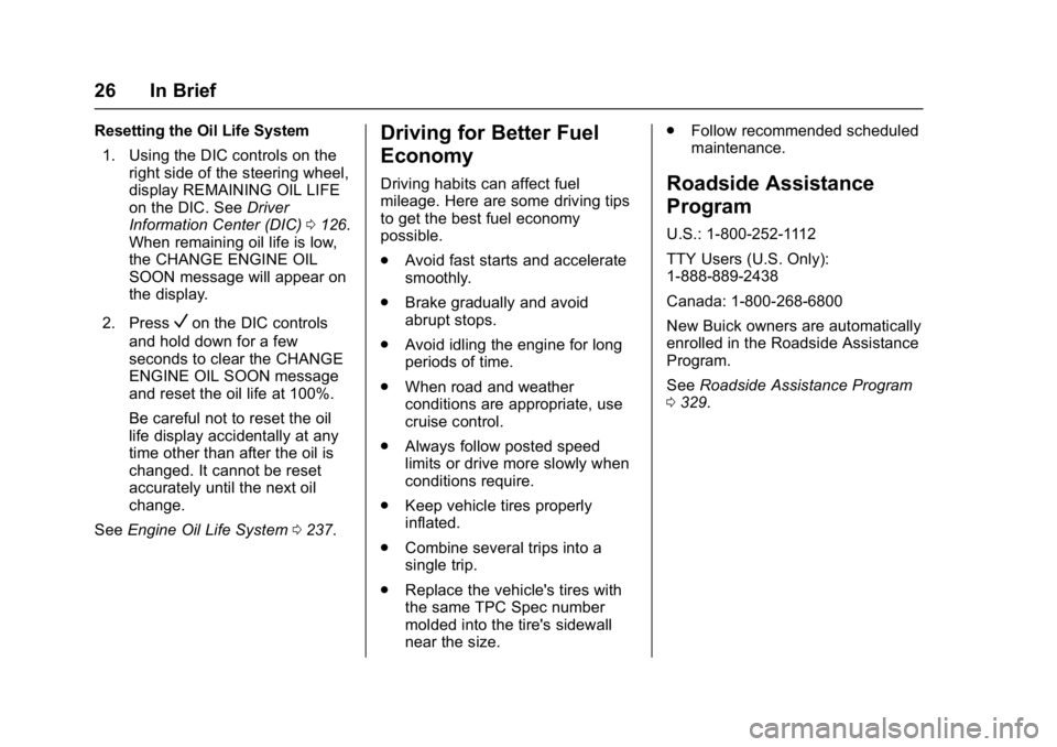 BUICK LACROSSE 2018 Owners Guide Buick LaCrosse Owner Manual (GMNA-Localizing-U.S./Canada-10999169) -
2018 - crc - 3/28/17
26 In Brief
Resetting the Oil Life System1. Using the DIC controls on the right side of the steering wheel,
di BUICK LACROSSE 2018 Owners Guide Buick LaCrosse Owner Manual (GMNA-Localizing-U.S./Canada-10999169) -
2018 - crc - 3/28/17
26 In Brief
Resetting the Oil Life System1. Using the DIC controls on the right side of the steering wheel,
di