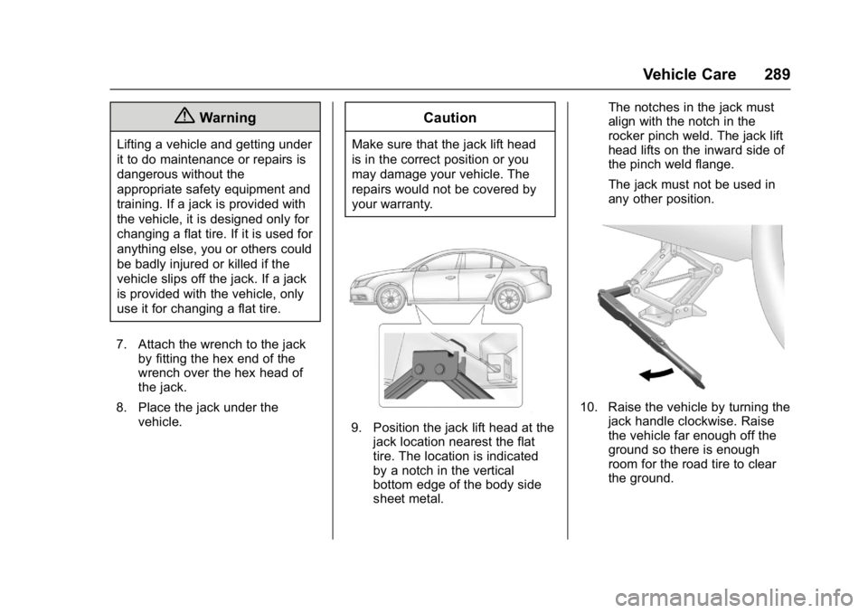 BUICK LACROSSE 2018 Owners Manual Buick LaCrosse Owner Manual (GMNA-Localizing-U.S./Canada-10999169) -
2018 - crc - 3/28/17
Vehicle Care 289
{Warning
Lifting a vehicle and getting under
it to do maintenance or repairs is
dangerous wit BUICK LACROSSE 2018 Owners Manual Buick LaCrosse Owner Manual (GMNA-Localizing-U.S./Canada-10999169) -
2018 - crc - 3/28/17
Vehicle Care 289
{Warning
Lifting a vehicle and getting under
it to do maintenance or repairs is
dangerous wit