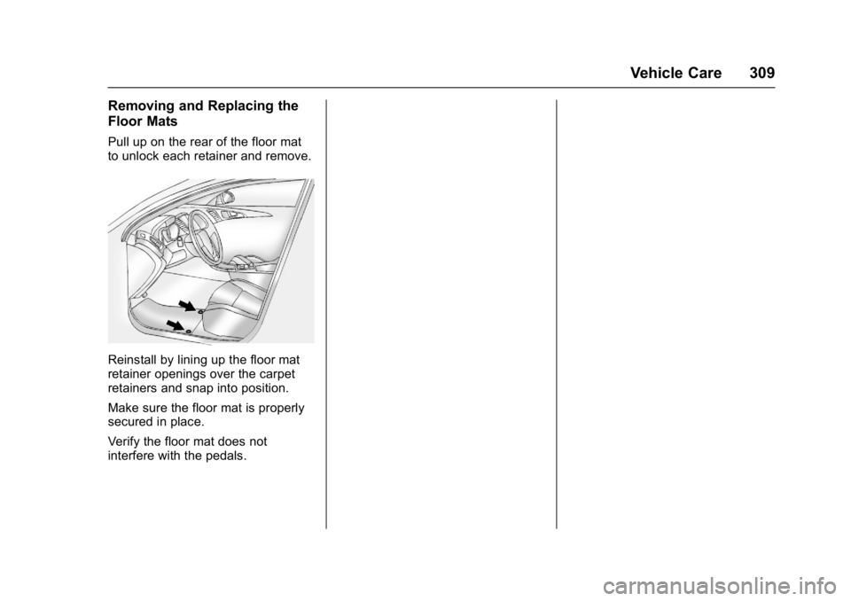 BUICK LACROSSE 2018 Owners Manual Buick LaCrosse Owner Manual (GMNA-Localizing-U.S./Canada-10999169) -
2018 - crc - 3/28/17
Vehicle Care 309
Removing and Replacing the
Floor Mats
Pull up on the rear of the floor mat
to unlock each ret BUICK LACROSSE 2018 Owners Manual Buick LaCrosse Owner Manual (GMNA-Localizing-U.S./Canada-10999169) -
2018 - crc - 3/28/17
Vehicle Care 309
Removing and Replacing the
Floor Mats
Pull up on the rear of the floor mat
to unlock each ret