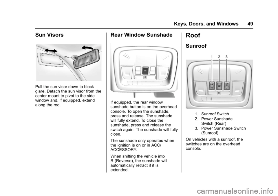 BUICK LACROSSE 2018 Service Manual Buick LaCrosse Owner Manual (GMNA-Localizing-U.S./Canada-10999169) -
2018 - crc - 3/28/17
Keys, Doors, and Windows 49
Sun Visors
Pull the sun visor down to block
glare. Detach the sun visor from the
c BUICK LACROSSE 2018 Service Manual Buick LaCrosse Owner Manual (GMNA-Localizing-U.S./Canada-10999169) -
2018 - crc - 3/28/17
Keys, Doors, and Windows 49
Sun Visors
Pull the sun visor down to block
glare. Detach the sun visor from the
c