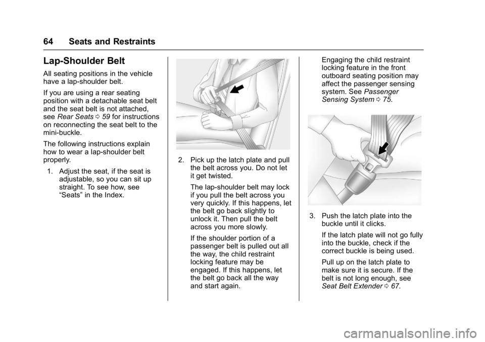 BUICK LACROSSE 2018 Repair Manual Buick LaCrosse Owner Manual (GMNA-Localizing-U.S./Canada-10999169) -
2018 - crc - 3/28/17
64 Seats and Restraints
Lap-Shoulder Belt
All seating positions in the vehicle
have a lap-shoulder belt.
If yo