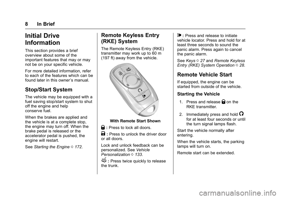 BUICK LACROSSE 2018 Owners Manual Buick LaCrosse Owner Manual (GMNA-Localizing-U.S./Canada-10999169) -
2018 - crc - 3/28/17
8 In Brief
Initial Drive
Information
This section provides a brief
overview about some of the
important featur BUICK LACROSSE 2018 Owners Manual Buick LaCrosse Owner Manual (GMNA-Localizing-U.S./Canada-10999169) -
2018 - crc - 3/28/17
8 In Brief
Initial Drive
Information
This section provides a brief
overview about some of the
important featur