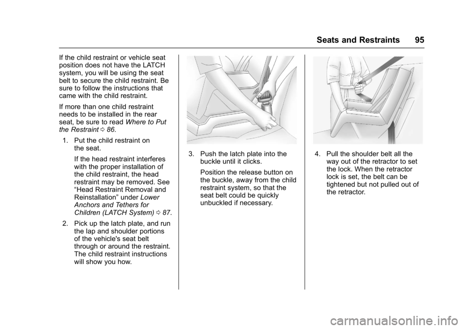BUICK LACROSSE 2018 Owners Manual Buick LaCrosse Owner Manual (GMNA-Localizing-U.S./Canada-10999169) -
2018 - crc - 3/28/17
Seats and Restraints 95
If the child restraint or vehicle seat
position does not have the LATCH
system, you wi BUICK LACROSSE 2018 Owners Manual Buick LaCrosse Owner Manual (GMNA-Localizing-U.S./Canada-10999169) -
2018 - crc - 3/28/17
Seats and Restraints 95
If the child restraint or vehicle seat
position does not have the LATCH
system, you wi