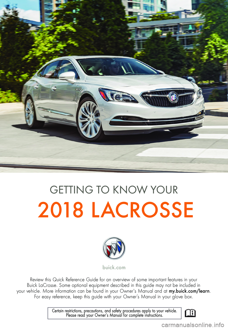 BUICK LACROSSE 2018  Get To Know Guide 1
Review this Quick Reference Guide for an overview of some important features in your  Buick LaCrosse. Some optional equipment described in this guide may not be included in  your vehicle. More infor