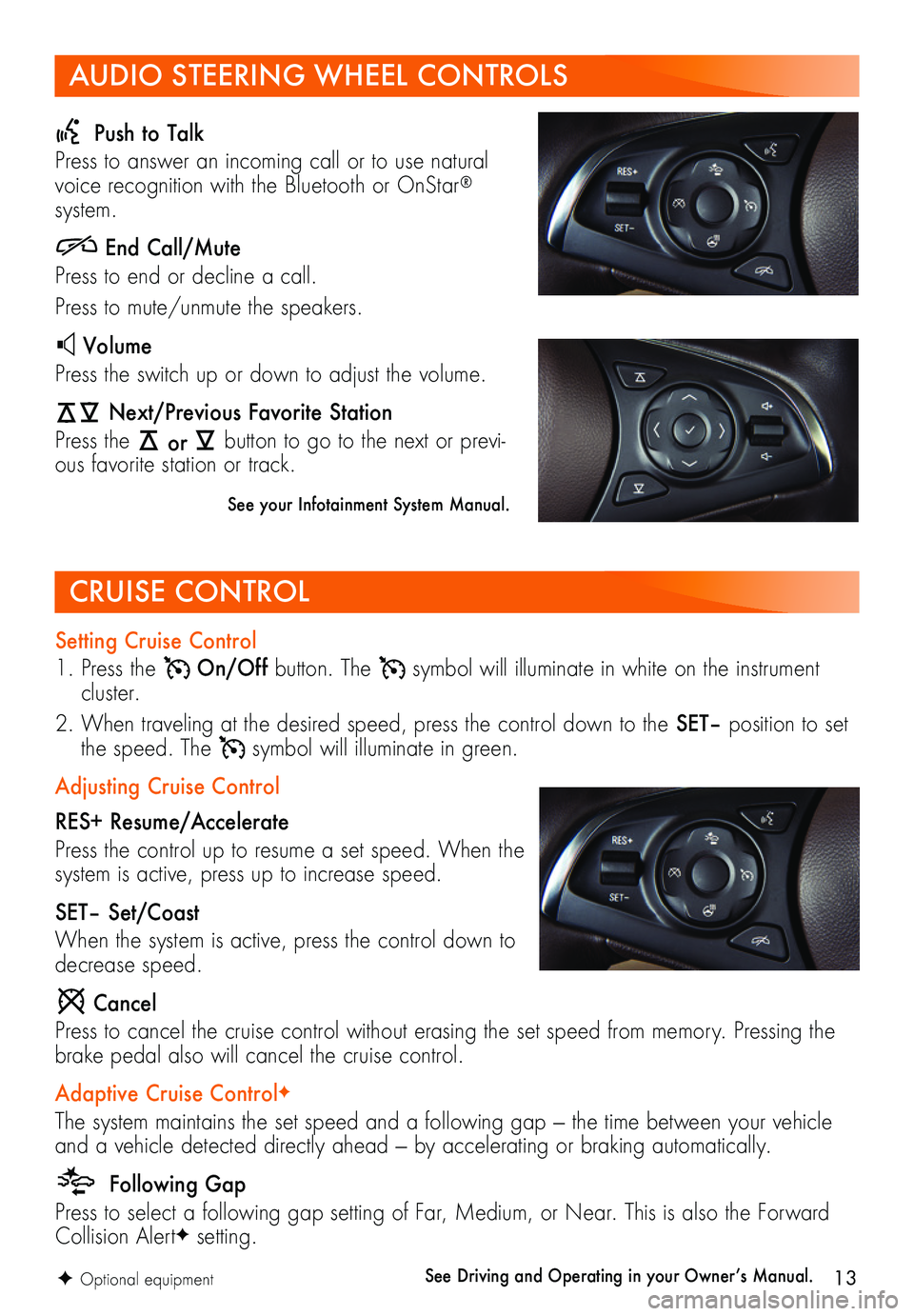 BUICK LACROSSE 2018 Get To Know Guide 13
Setting Cruise Control
1. Press the On/Off button. The symbol will illuminate in white on the instrument cluster.
2. When traveling at the desired speed, press the control down to the SET– po BUICK LACROSSE 2018 Get To Know Guide 13
Setting Cruise Control
1. Press the On/Off button. The symbol will illuminate in white on the instrument cluster.
2. When traveling at the desired speed, press the control down to the SET– po