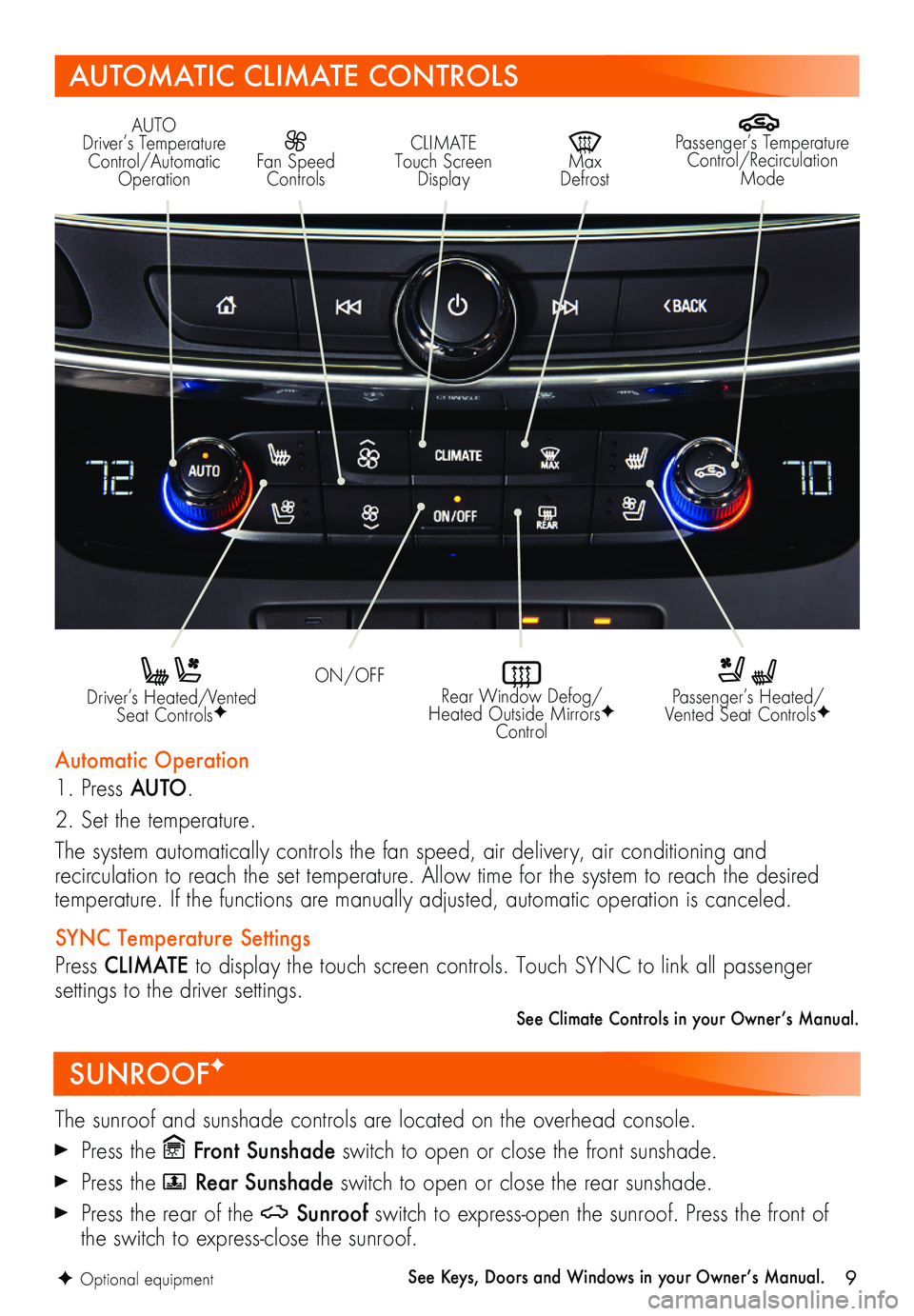 BUICK LACROSSE 2018  Get To Know Guide 9
SUNROOFF
The sunroof and sunshade controls are located on the overhead console.
 Press the Front Sunshade switch to open or close the front sunshade. 
 Press the  Rear Sunshade switch to open or clo