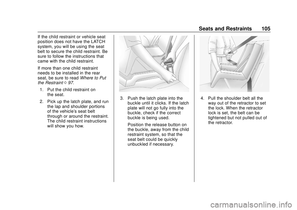 BUICK REGAL 2018 Owners Manual Buick Regal Owner Manual (GMNA-Localizing-2nd Timed Print-U.S./Canada-
11486030) - 2018 - crc - 3/23/18
Seats and Restraints 105
If the child restraint or vehicle seat
position does not have the LATCH BUICK REGAL 2018 Owners Manual Buick Regal Owner Manual (GMNA-Localizing-2nd Timed Print-U.S./Canada-
11486030) - 2018 - crc - 3/23/18
Seats and Restraints 105
If the child restraint or vehicle seat
position does not have the LATCH