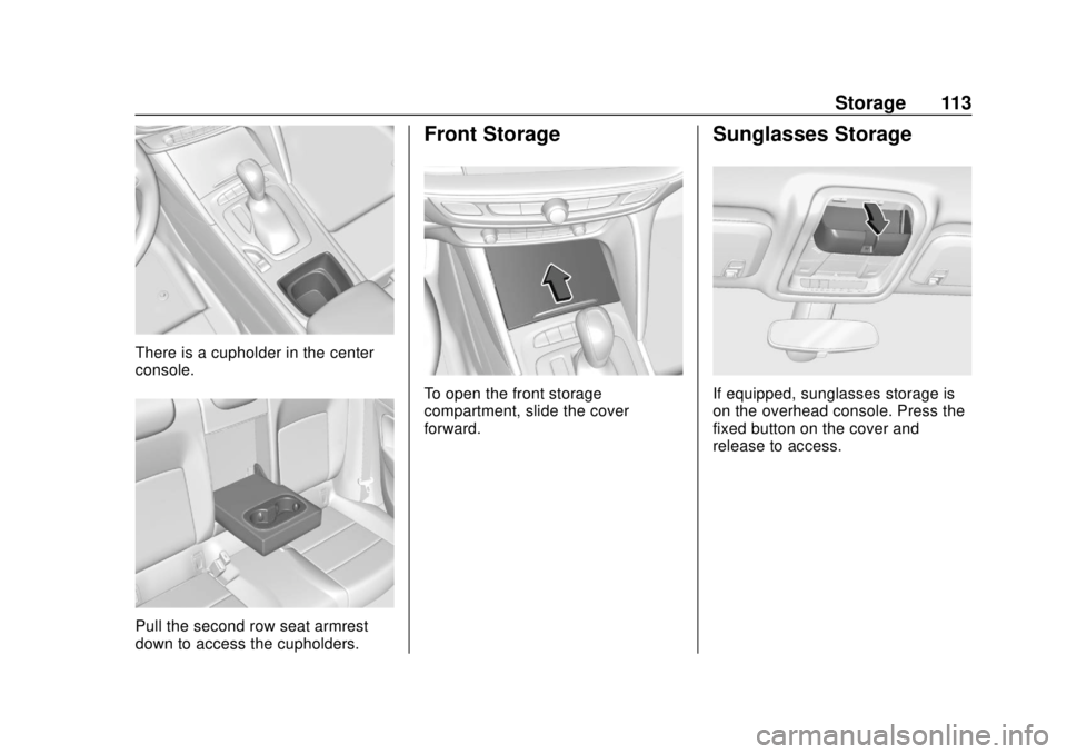 BUICK REGAL 2018  Owners Manual Buick Regal Owner Manual (GMNA-Localizing-2nd Timed Print-U.S./Canada-
11486030) - 2018 - crc - 3/23/18
Storage 113
There is a cupholder in the center
console.
Pull the second row seat armrest
down to