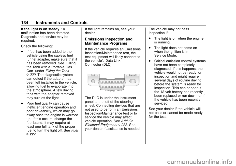 BUICK REGAL 2018  Owners Manual Buick Regal Owner Manual (GMNA-Localizing-2nd Timed Print-U.S./Canada-
11486030) - 2018 - crc - 3/23/18
134 Instruments and Controls
If the light is on steady :A
malfunction has been detected.
Diagnos