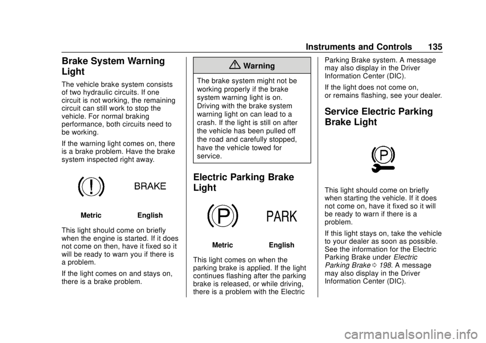 BUICK REGAL 2018  Owners Manual Buick Regal Owner Manual (GMNA-Localizing-2nd Timed Print-U.S./Canada-
11486030) - 2018 - crc - 3/23/18
Instruments and Controls 135
Brake System Warning
Light
The vehicle brake system consists
of two