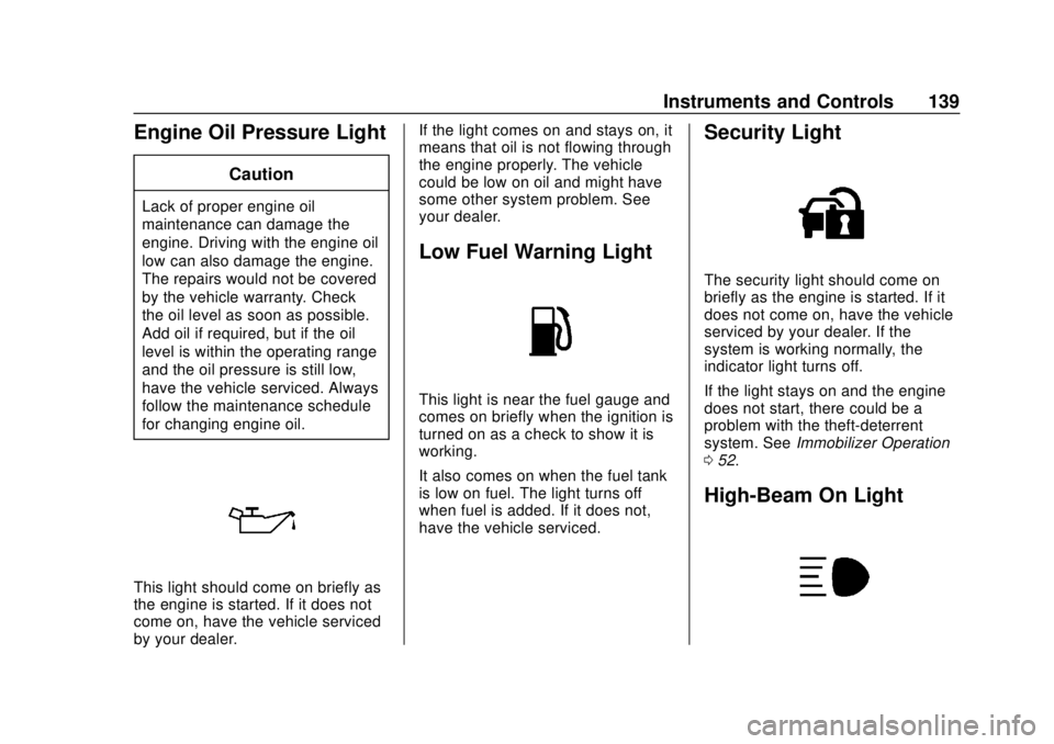 BUICK REGAL 2018  Owners Manual Buick Regal Owner Manual (GMNA-Localizing-2nd Timed Print-U.S./Canada-
11486030) - 2018 - crc - 3/23/18
Instruments and Controls 139
Engine Oil Pressure Light
Caution
Lack of proper engine oil
mainten