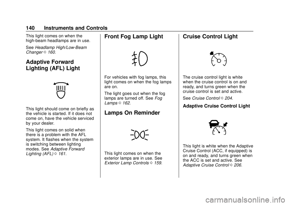 BUICK REGAL 2018  Owners Manual Buick Regal Owner Manual (GMNA-Localizing-2nd Timed Print-U.S./Canada-
11486030) - 2018 - crc - 3/23/18
140 Instruments and Controls
This light comes on when the
high-beam headlamps are in use.
SeeHea
