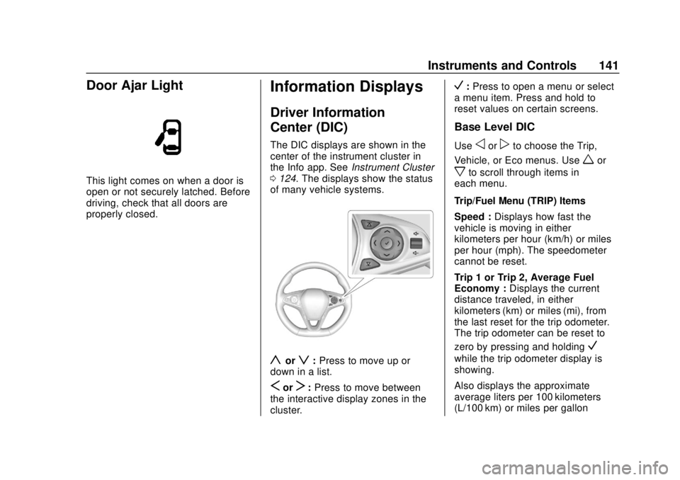 BUICK REGAL 2018  Owners Manual Buick Regal Owner Manual (GMNA-Localizing-2nd Timed Print-U.S./Canada-
11486030) - 2018 - crc - 3/23/18
Instruments and Controls 141
Door Ajar Light
This light comes on when a door is
open or not secu