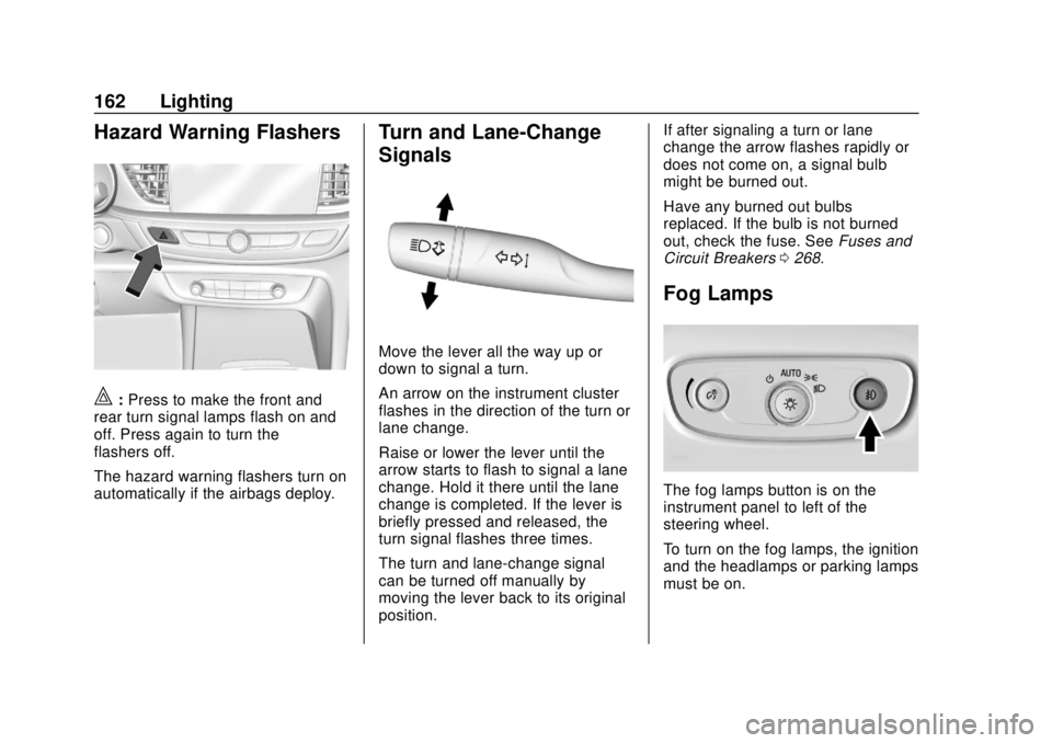 BUICK REGAL 2018 User Guide Buick Regal Owner Manual (GMNA-Localizing-2nd Timed Print-U.S./Canada-
11486030) - 2018 - crc - 3/23/18
162 Lighting
Hazard Warning Flashers
|:Press to make the front and
rear turn signal lamps flash 