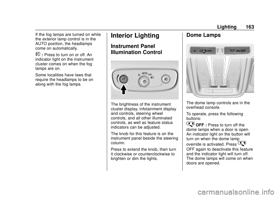 BUICK REGAL 2018 User Guide Buick Regal Owner Manual (GMNA-Localizing-2nd Timed Print-U.S./Canada-
11486030) - 2018 - crc - 3/23/18
Lighting 163
If the fog lamps are turned on while
the exterior lamp control is in the
AUTO posit