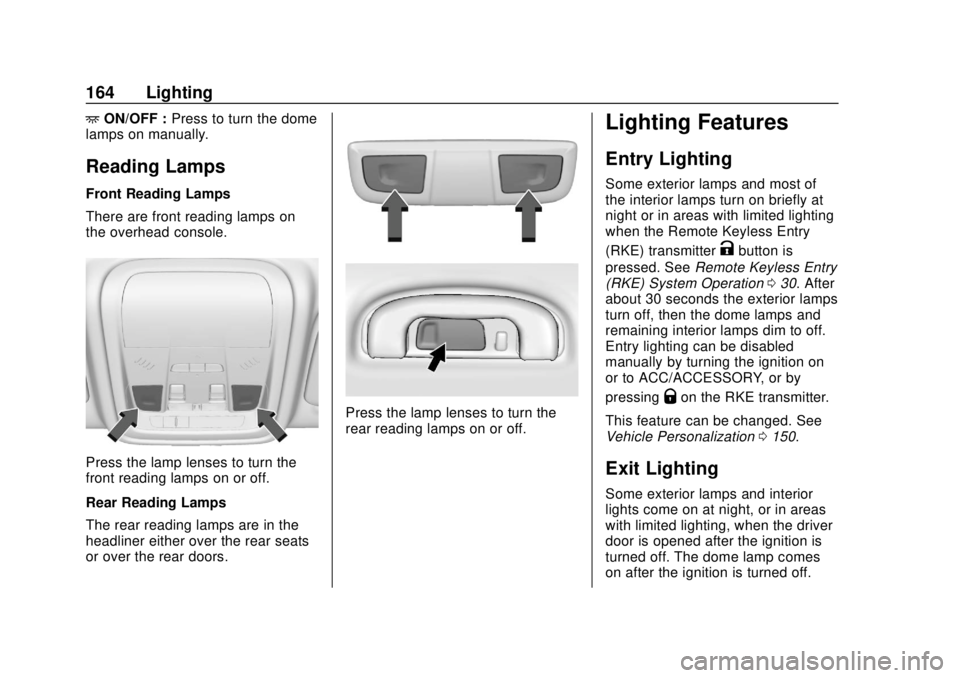 BUICK REGAL 2018 User Guide Buick Regal Owner Manual (GMNA-Localizing-2nd Timed Print-U.S./Canada-
11486030) - 2018 - crc - 3/23/18
164 Lighting
+ON/OFF : Press to turn the dome
lamps on manually.
Reading Lamps
Front Reading Lam