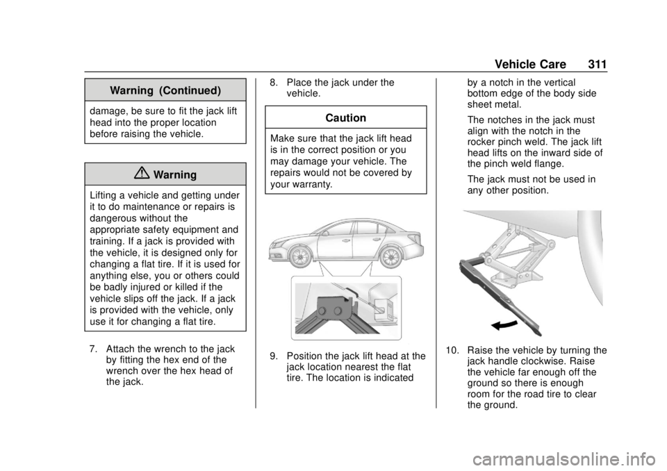 BUICK REGAL 2018  Owners Manual Buick Regal Owner Manual (GMNA-Localizing-2nd Timed Print-U.S./Canada-
11486030) - 2018 - crc - 3/23/18
Vehicle Care 311
Warning (Continued)
damage, be sure to fit the jack lift
head into the proper l