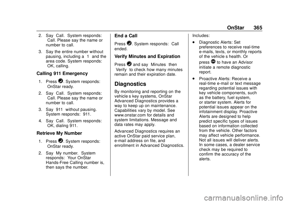 BUICK REGAL 2018 Owners Manual Buick Regal Owner Manual (GMNA-Localizing-2nd Timed Print-U.S./Canada-
11486030) - 2018 - crc - 3/23/18
OnStar 365
2. Say“Call.”System responds:
“Call. Please say the name or
number to call.”
BUICK REGAL 2018 Owners Manual Buick Regal Owner Manual (GMNA-Localizing-2nd Timed Print-U.S./Canada-
11486030) - 2018 - crc - 3/23/18
OnStar 365
2. Say“Call.”System responds:
“Call. Please say the name or
number to call.”