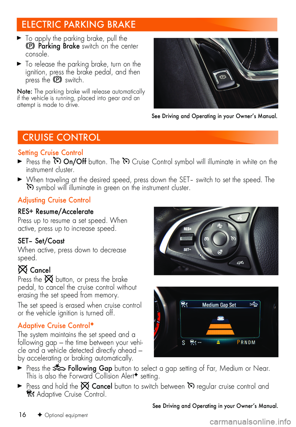 BUICK REGAL SPORTBACK 2018 Get To Know Guide 16
CRUISE CONTROL
Setting Cruise Control Press the On/Off button. The Cruise Control symbol will illuminate in white on the instrument cluster.
When traveling at the desired speed, press down the S BUICK REGAL SPORTBACK 2018 Get To Know Guide 16
CRUISE CONTROL
Setting Cruise Control Press the On/Off button. The Cruise Control symbol will illuminate in white on the instrument cluster.
When traveling at the desired speed, press down the S